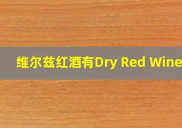 维尔兹红酒有Dry Red Wine吗